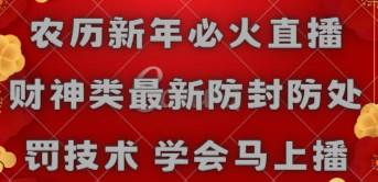 （8916期）农历新年必火直播 财神类最新防封防处罚技术 学会马上播-讯领网创