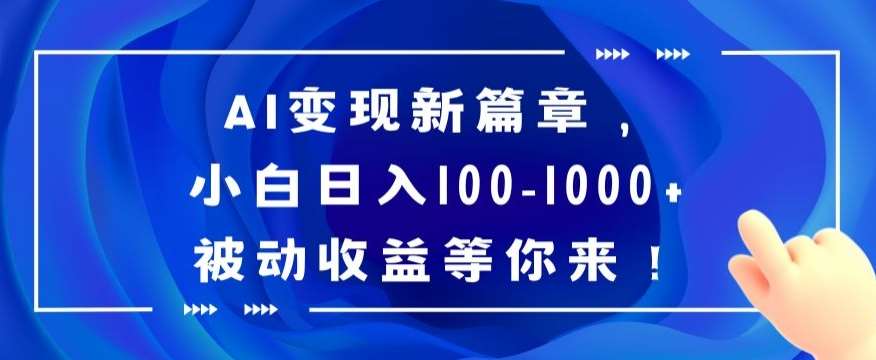 AI变现新篇章，小白日入100-1000+被动收益等你来【揭秘】-讯领网创