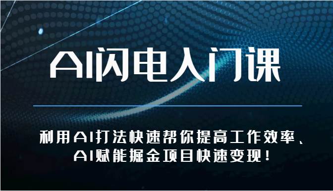 AI闪电入门课-利用AI打法快速帮你提高工作效率、AI赋能掘金项目快速变现！-讯领网创