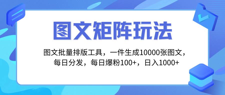 图文批量排版工具，矩阵玩法，一键生成10000张图，每日分发多个账号-讯领网创