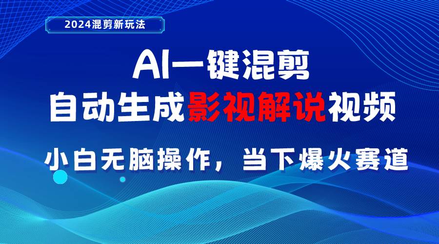 （10824期）AI一键混剪，自动生成影视解说视频 小白无脑操作，当下各个平台的爆火赛道-讯领网创