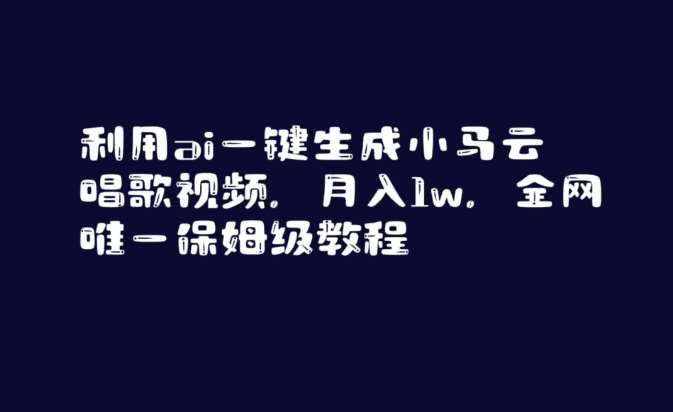 利用ai一键生成小马云唱歌视频，月入1w，全网唯一保姆级教程【揭秘】-讯领网创