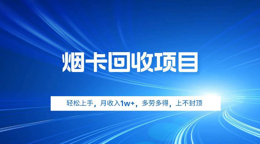 烟卡回收项目，轻松上手，月收入1w+,多劳多得，上不封顶-讯领网创