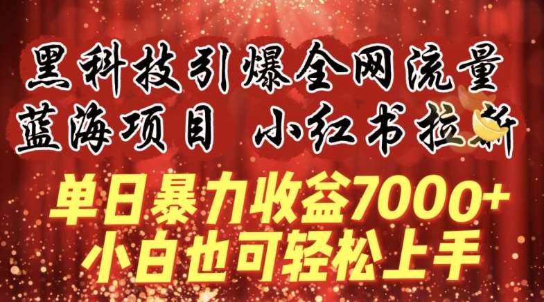 蓝海项目!黑科技引爆全网流量小红书拉新，单日暴力收益7000+，小白也能轻松上手【揭秘】-讯领网创