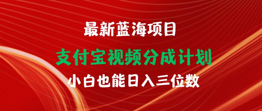 （9939期）最新蓝海项目 支付宝视频频分成计划 小白也能日入三位数-讯领网创