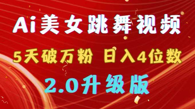 靠Ai美女跳舞视频，5天破万粉，日入4位数，多种变现方式，升级版2.0-讯领网创