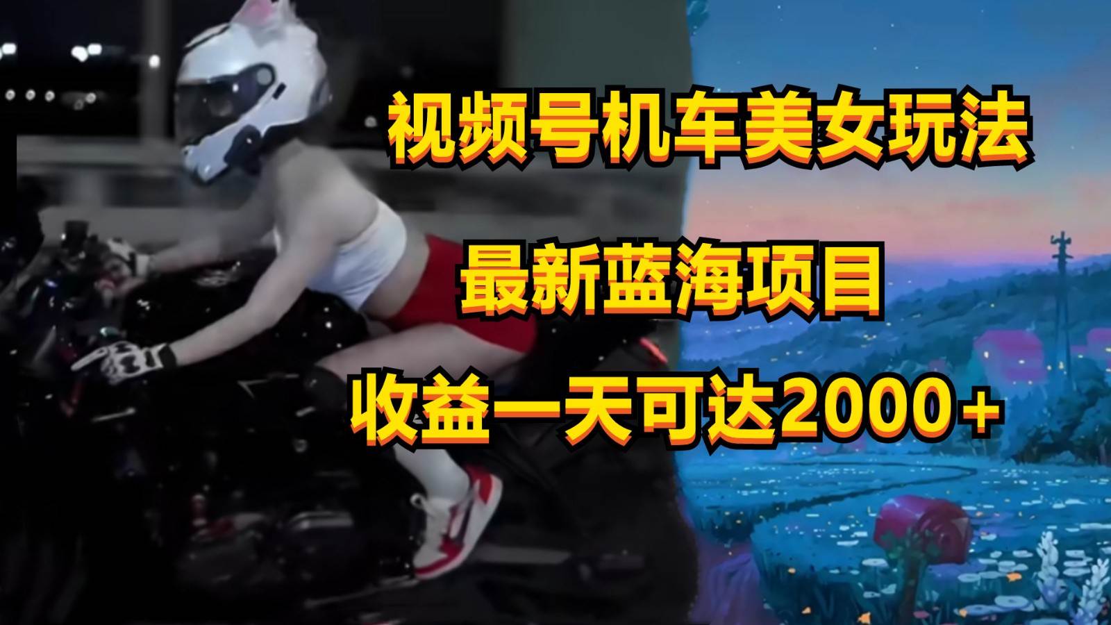 视频号机车美女短视频，视频创作掘金，一天可收入2000+-讯领网创