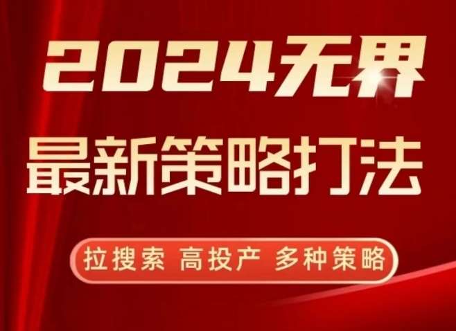 2024无界最新策略打法，拉搜索，高投产，多种策略-讯领网创