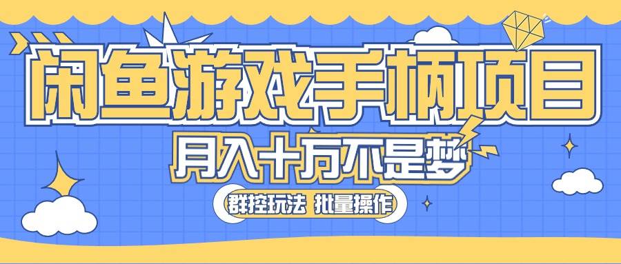 （10600期）闲鱼游戏手柄项目，轻松月入过万 最真实的好项目-讯领网创