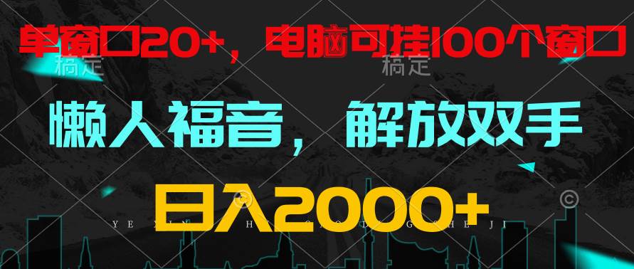 全自动挂机，懒人福音，单窗口日收益18+，电脑手机都可以。单机支持100窗口 日入2000+-讯领网创