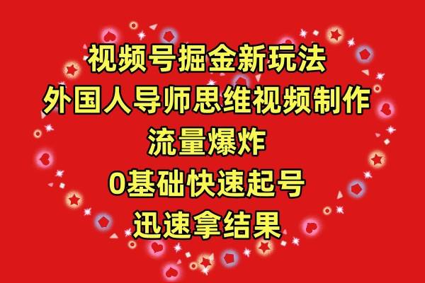 （9877期）视频号掘金新玩法，外国人导师思维视频制作，流量爆炸，0其础快速起号，…-讯领网创