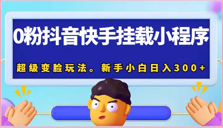 0粉抖音快手挂载小程序，超级变脸玩法。新手小白日入300+-讯领网创