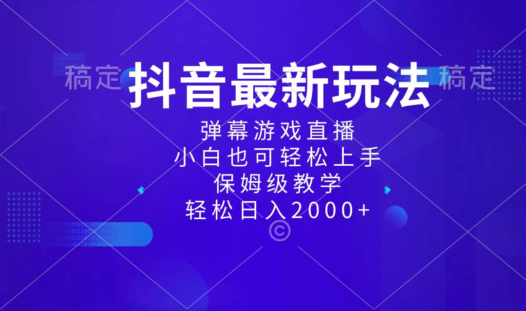 抖音最新项目，弹幕游戏直播玩法，小白也可轻松上手，保姆级教学 日入2000+-讯领网创