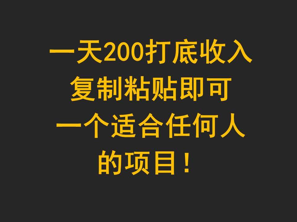 一天200打底收入，复制粘贴即可，一个适合任何人的项目！-讯领网创