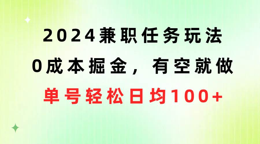 2024兼职任务玩法 0成本掘金，有空就做 单号轻松日均100+-讯领网创