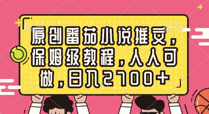 原创番茄小说推文，保姆级教程，人人可做，日入2700+-讯领网创