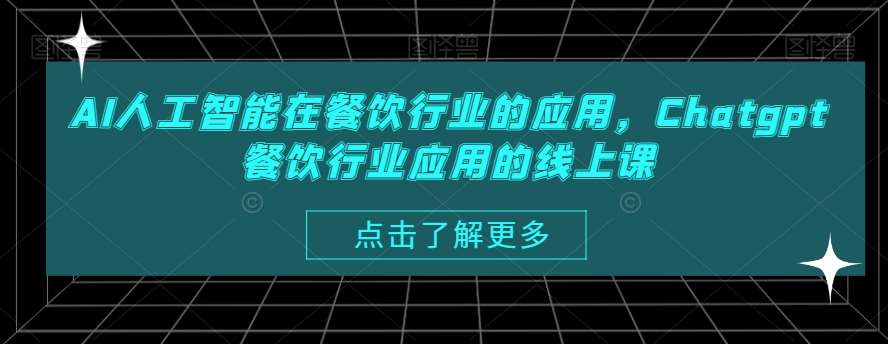 AI人工智能在餐饮行业的应用，Chatgpt餐饮行业应用的线上课-讯领网创