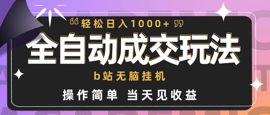 全自动成交  b站无脑挂机 小白闭眼操作 轻松日入1000+ 操作简单 当天见收益-讯领网创