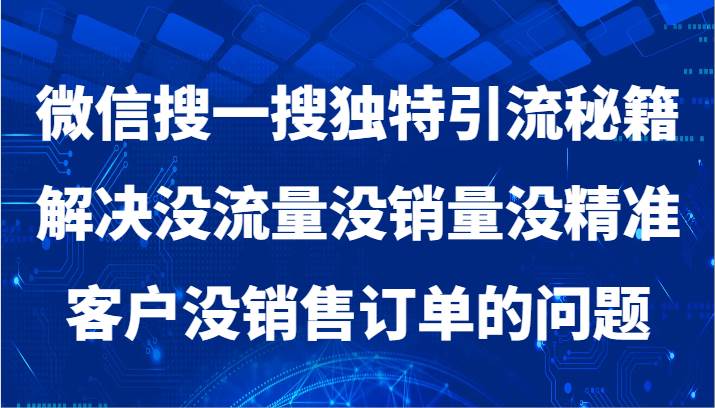 微信搜一搜暴力引流，解决没流量没销量没精准客户没销售订单的问题-讯领网创