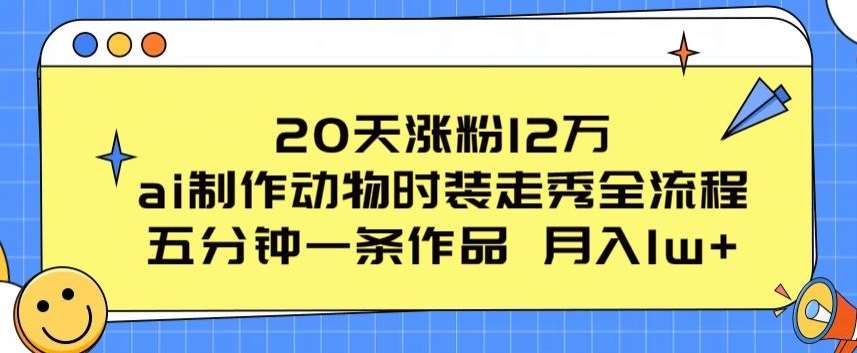 20天涨粉12万，ai制作动物时装走秀全流程，五分钟一条作品，流量大【揭秘】-讯领网创