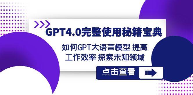 GPT4.0完整使用-秘籍宝典：如何GPT大语言模型 提高工作效率 探索未知领域-讯领网创