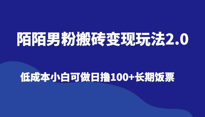 陌陌男粉搬砖变现玩法2.0、低成本小白可做日撸100+长期饭票-讯领网创