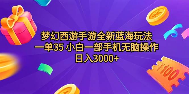 梦幻西游手游全新蓝海玩法 一单35 小白一部手机无脑操作 日入3000+轻轻…-讯领网创