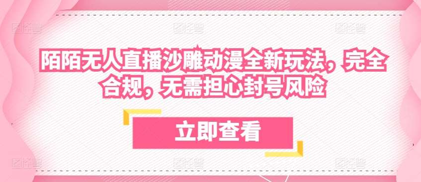 陌陌无人直播沙雕动漫全新玩法，完全合规，无需担心封号风险【揭秘】-讯领网创