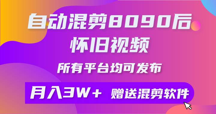 （10201期）自动混剪8090后怀旧视频，所有平台均可发布，矩阵操作月入3W+附工具+素材-讯领网创