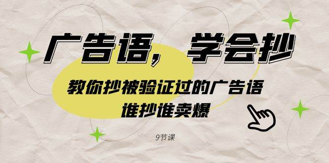 （9014期）广告语，学会抄！教你抄被验证过的广告语，谁抄谁卖爆（9节课）-讯领网创