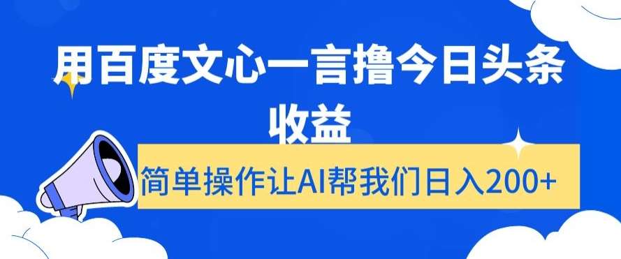 用百度文心一言撸今日头条收益，简单操作让AI帮我们日入200+【揭秘】-讯领网创