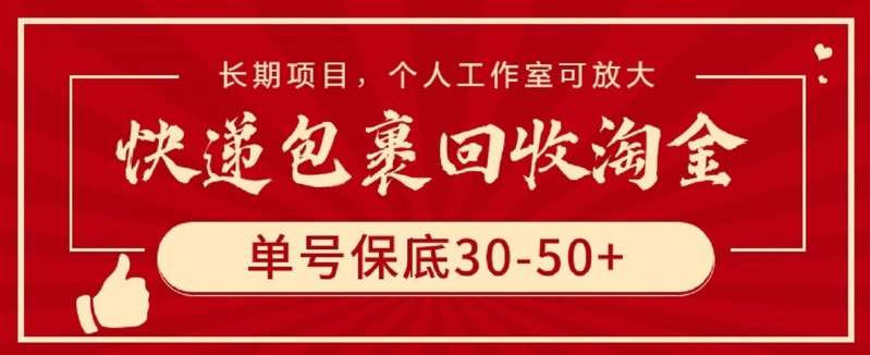 快递包裹回收淘金，单号保底30-50+，长期项目，个人工作室可放大【揭秘】-讯领网创