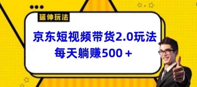 2024最新京东短视频带货2.0玩法，每天3分钟，日入500+【揭秘】-讯领网创