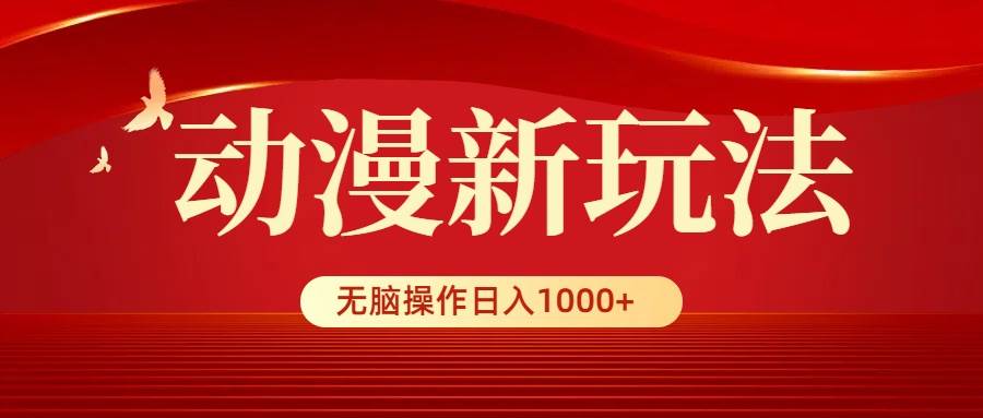 动漫新玩法，条条爆款，5分钟1条100%原创，小白无脑操作日入1000+-讯领网创