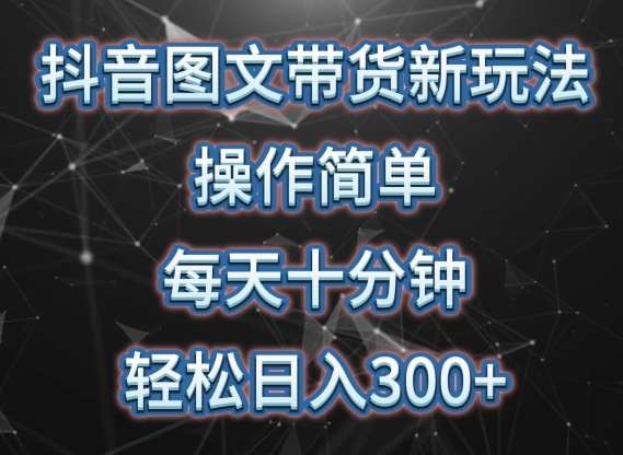 抖音图文带货新玩法， 操作简单，每天十分钟，轻松日入300+，可矩阵操作【揭秘】-讯领网创