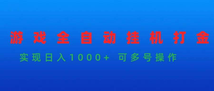 游戏全自动挂机打金项目，实现日入1000+ 可多号操作-讯领网创