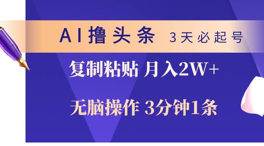 AI撸头条3天必起号，无脑操作3分钟1条，复制粘贴轻松月入2W+-讯领网创