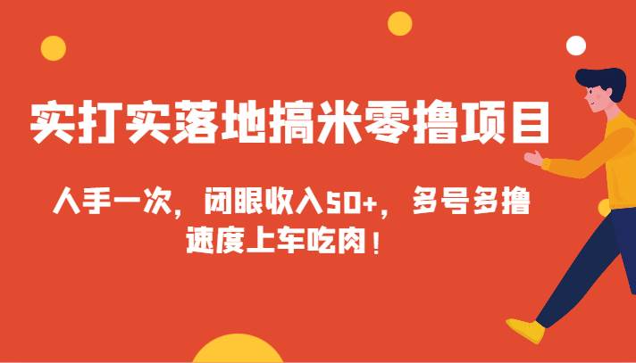 实打实落地搞米零撸项目，人手一次，闭眼收入50+，多号多撸，速度上车吃肉！-讯领网创