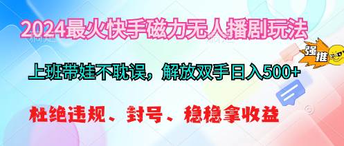 （10481期）2024最火快手磁力无人播剧玩法，解放双手日入500+-讯领网创