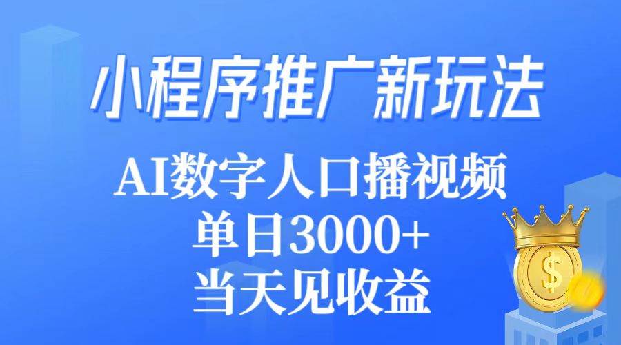 小程序推广新玩法，AI数字人口播视频，单日3000+，当天见收益-讯领网创