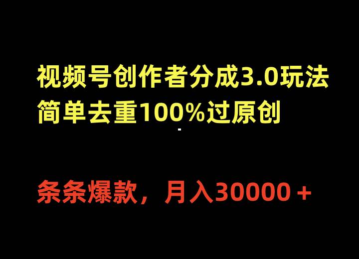 视频号创作者分成3.0玩法，简单去重100%过原创，条条爆款，月入30000＋-讯领网创