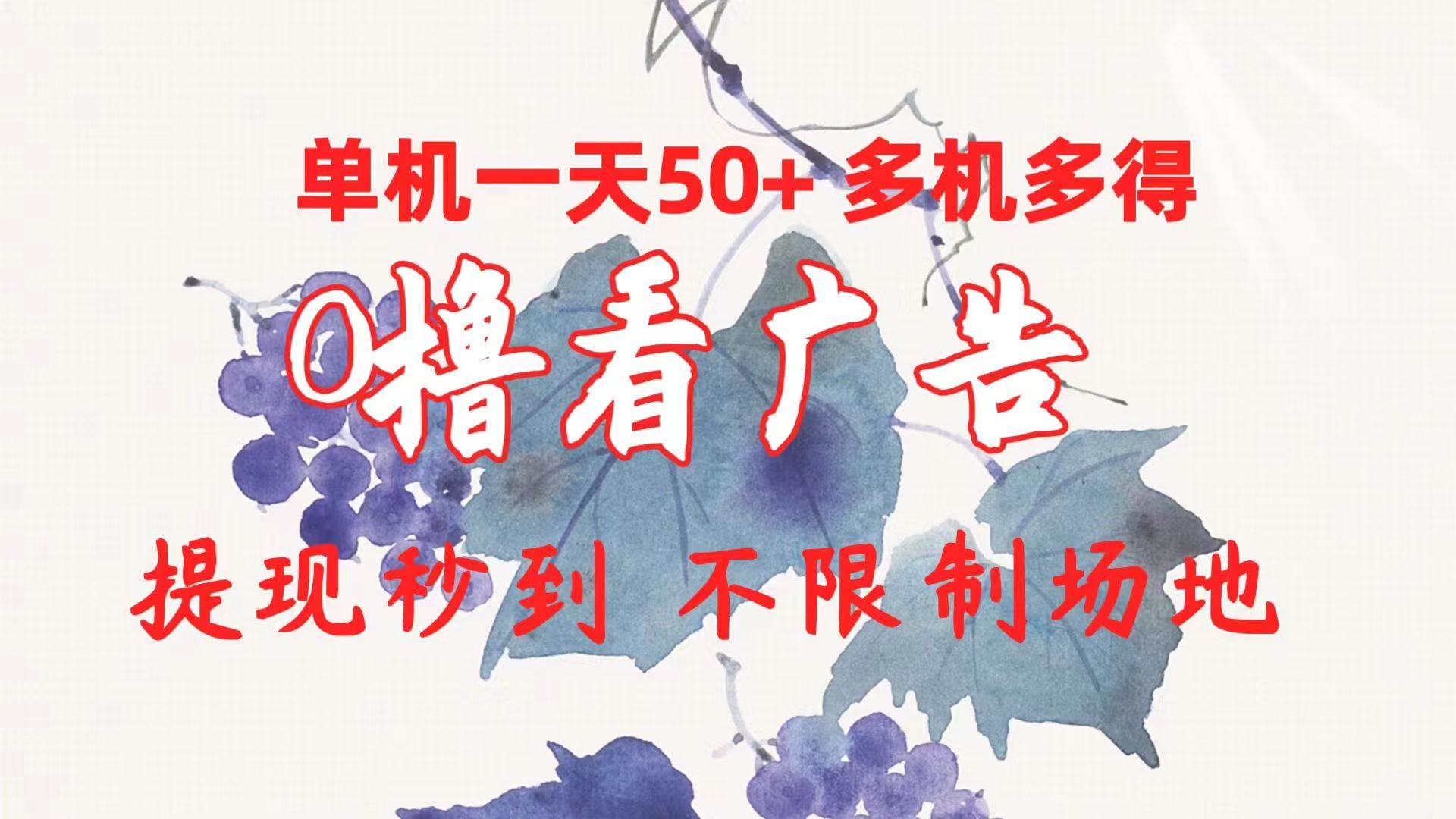 0撸看广告 单机一天50+多机多得 提现秒到 不限制场地操作-讯领网创