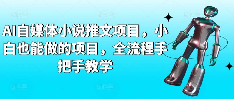 AI自媒体小说推文项目，小白也能做的项目，全流程手把手教学-讯领网创