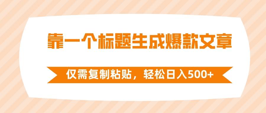 靠一个标题生成爆款文章，仅需复制粘贴，轻松日入500+-讯领网创