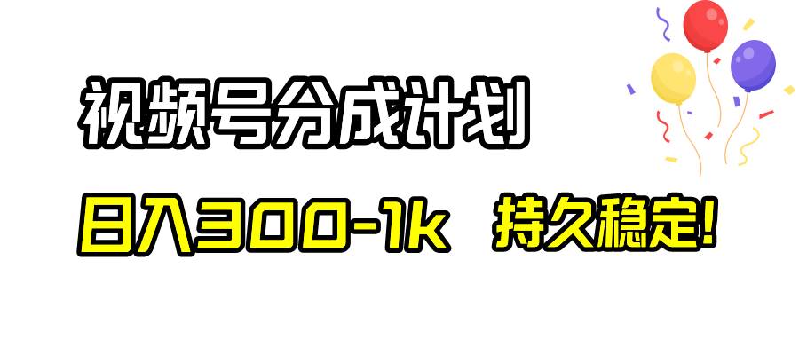 视频号分成计划，日入300-1k，持久稳定！-讯领网创