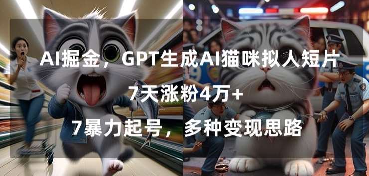 GPT生成AI猫咪拟人短片，7天涨粉4万+，暴力起号，多种变现思路【揭秘】-讯领网创