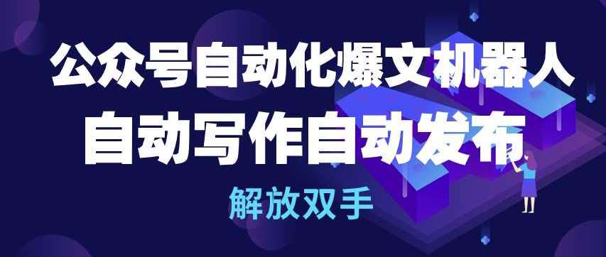 公众号自动化爆文机器人，自动写作自动发布，解放双手【揭秘】-讯领网创