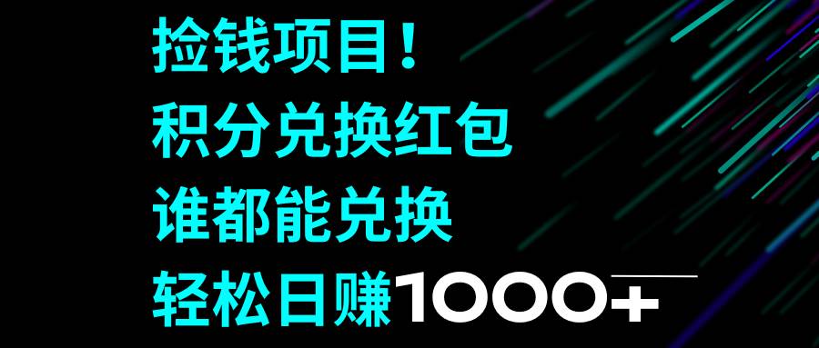 捡钱项目！积分兑换红包，谁都能兑换，轻松日赚1000+-讯领网创