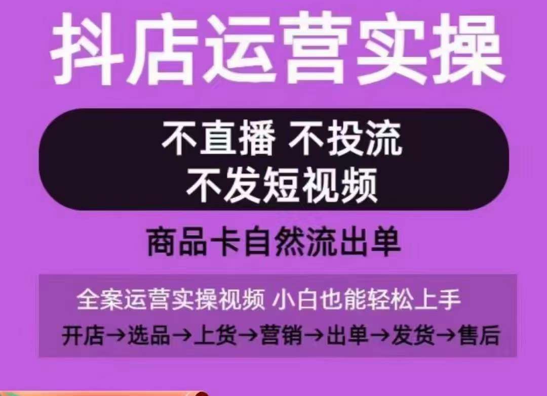 抖店运营实操课，从0-1起店视频全实操，不直播、不投流、不发短视频，商品卡自然流出单-讯领网创