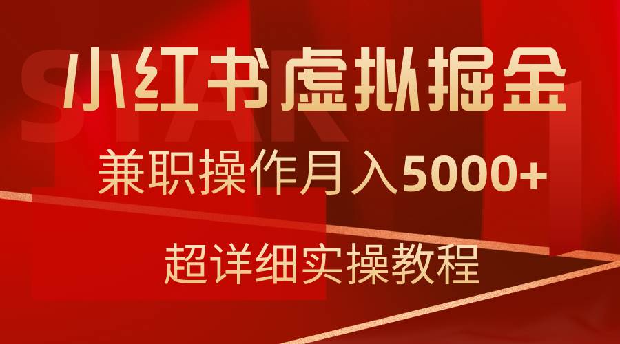 小红书虚拟掘金，兼职操作月入5000+，超详细教程-讯领网创